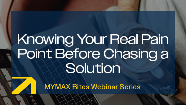 Knowing Your Real Pain Point Before Chasing a Solution | MYMAX Bites