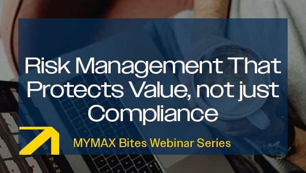 Risk Management That Protects Value, not just Compliance | MYMAX Bites